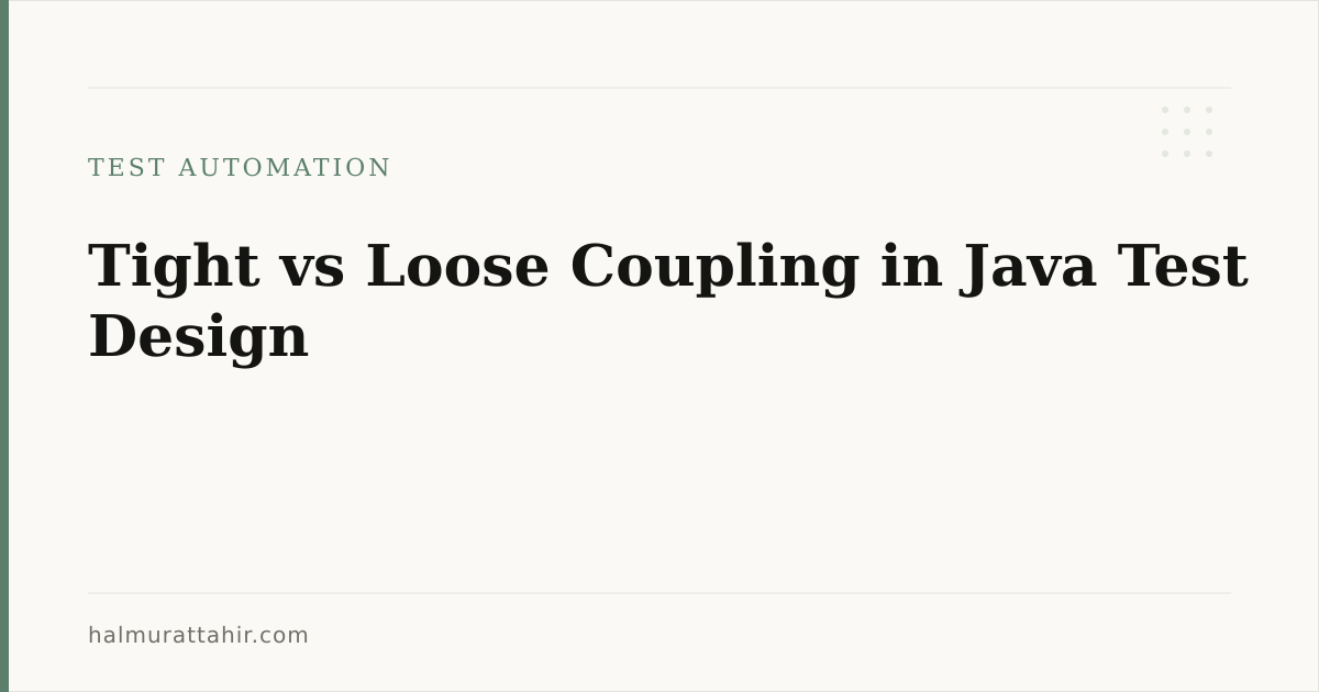 Tight vs Loose Coupling in Java Test Design — Halmurat T.